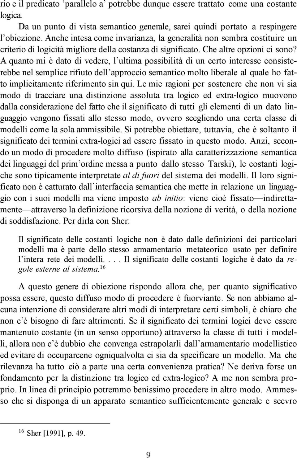 A quanto mi è dato di vedere, l ultima possibilità di un certo interesse consisterebbe nel semplice rifiuto dell approccio semantico molto liberale al quale ho fatto implicitamente riferimento sin