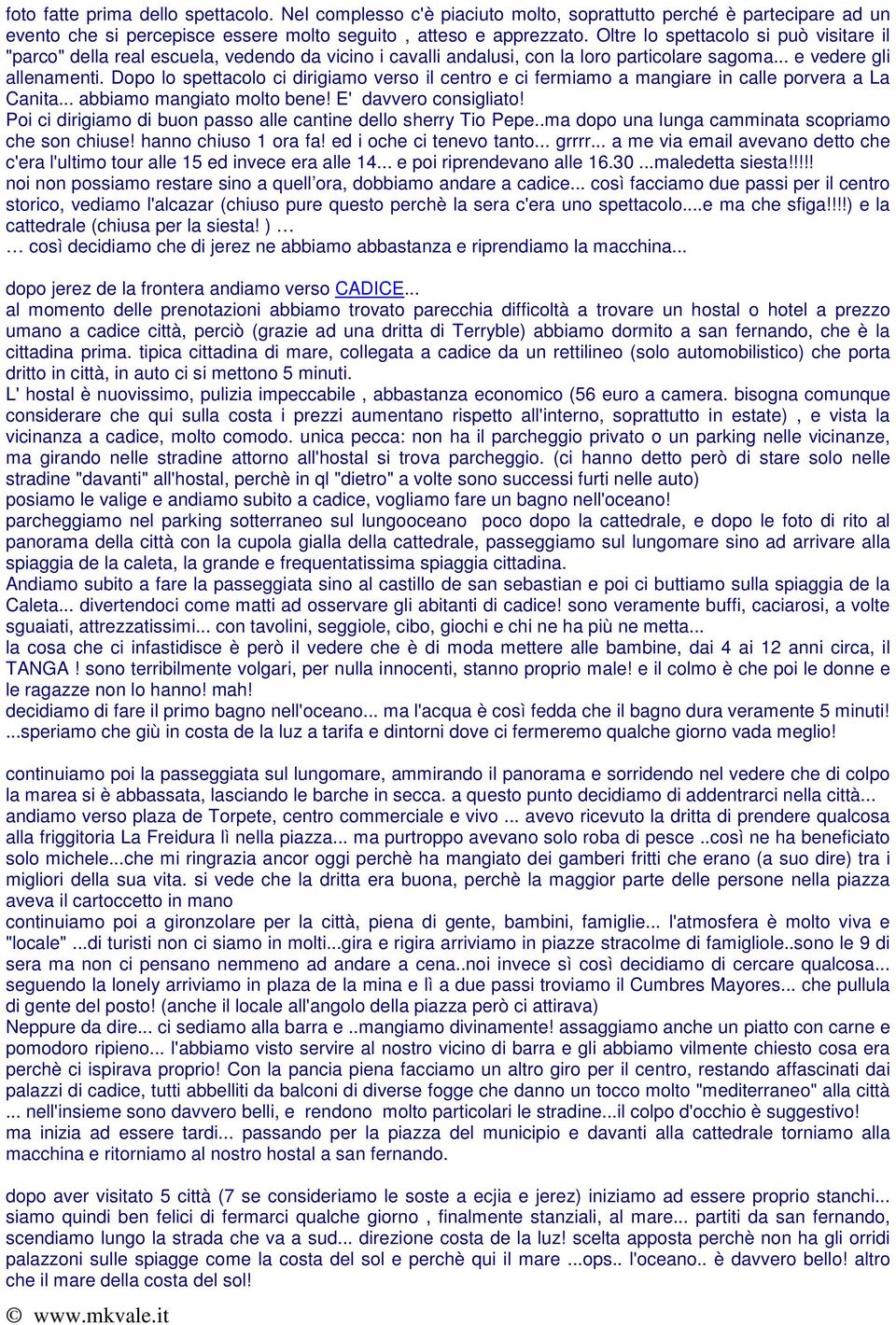 Dopo lo spettacolo ci dirigiamo verso il centro e ci fermiamo a mangiare in calle porvera a La Canita... abbiamo mangiato molto bene! E' davvero consigliato!