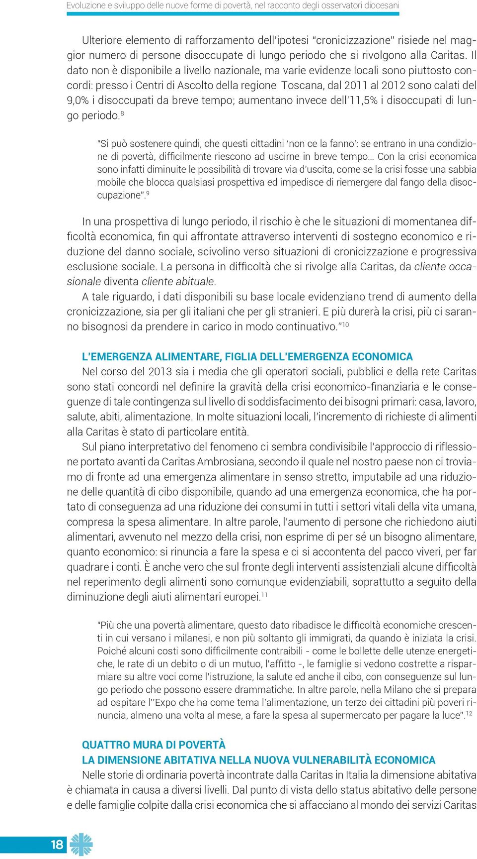 Il dato non è disponibile a livello nazionale, ma varie evidenze locali sono piuttosto concordi: presso i Centri di Ascolto della regione Toscana, dal 2011 al 2012 sono calati del 9,0% i disoccupati