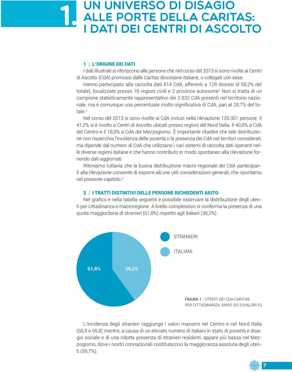 Hanno partecipato alla raccolta dati 814 CdA, afferenti a 128 diocesi (il 58,2% del totale), localizzate presso 18 regioni civili e 2 province autonome 1 Non si tratta di un campione statisticamente
