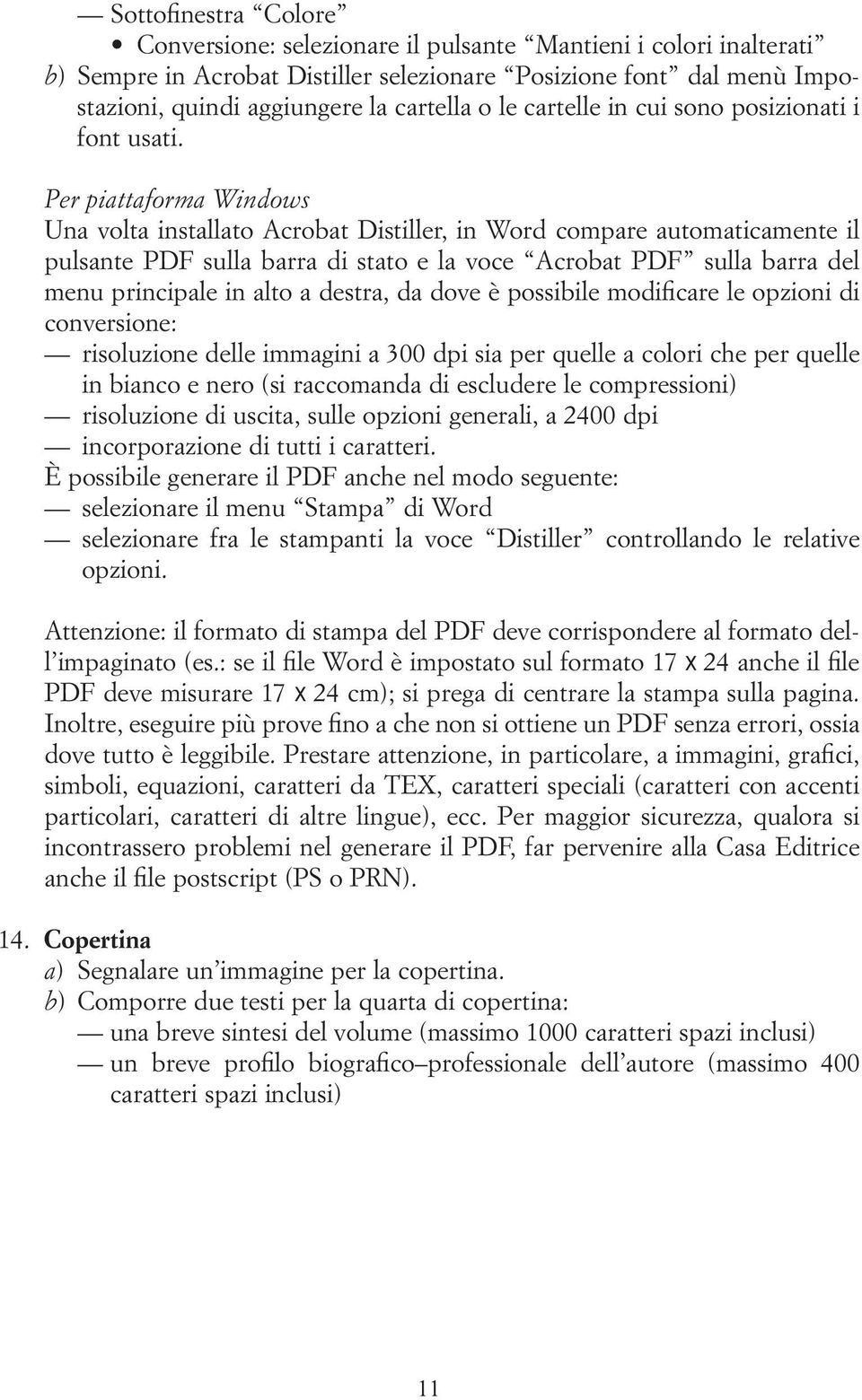 Per piattaforma Windows Una volta installato Acrobat Distiller, in Word compare automaticamente il pulsante PDF sulla barra di stato e la voce Acrobat PDF sulla barra del menu principale in alto a