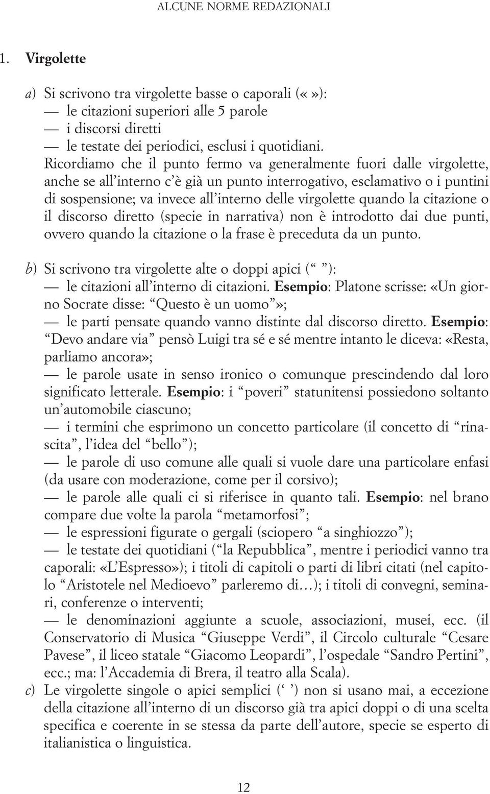 virgolette quando la citazione o il discorso diretto (specie in narrativa) non è introdotto dai due punti, ovvero quando la citazione o la frase è preceduta da un punto.