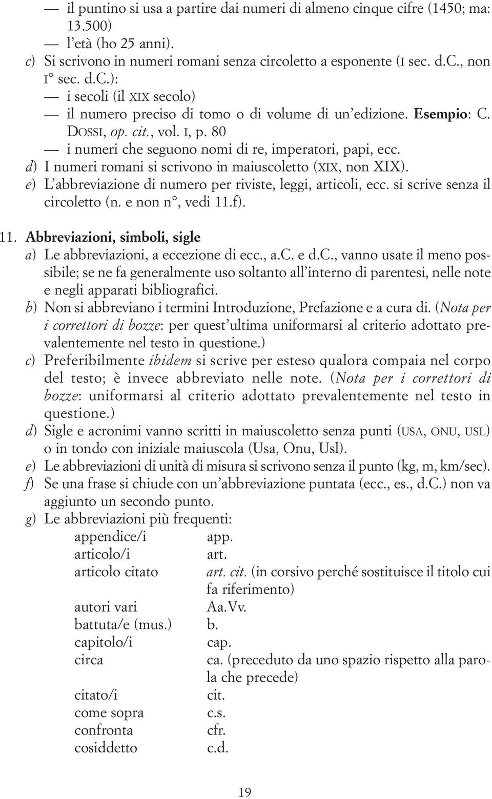 e) L abbreviazione di numero per riviste, leggi, articoli, ecc. si scrive senza il circoletto (n. e non n, vedi 11.f). 11. Abbreviazioni, simboli, sigle a) Le abbreviazioni, a eccezione di ecc., a.c. e d.