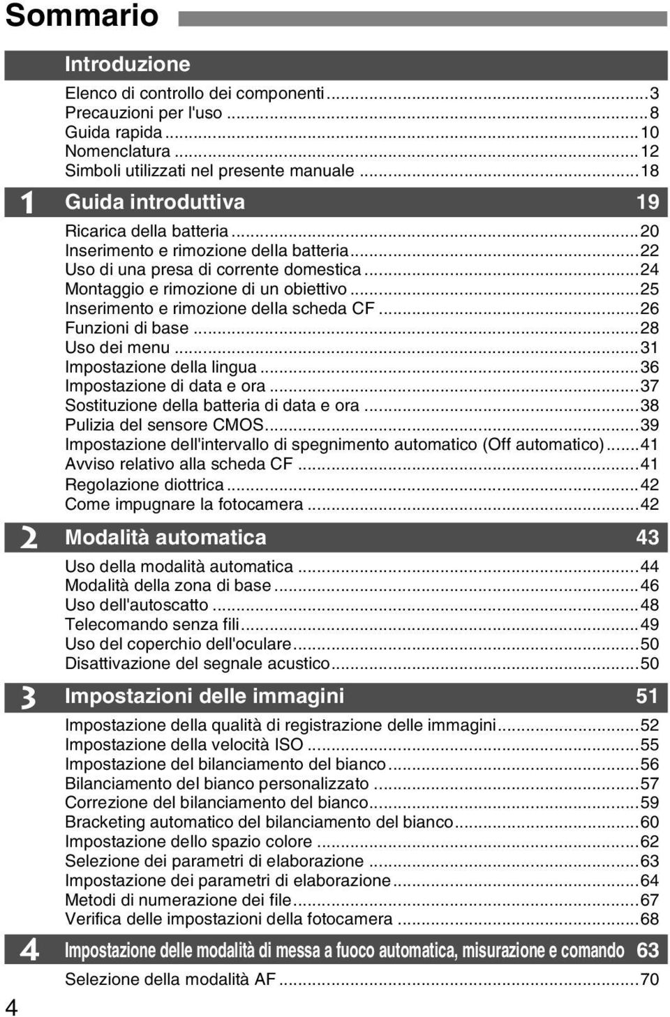 ..25 Inserimento e rimozione della scheda CF...26 Funzioni di base...28 Uso dei menu...31 Impostazione della lingua...36 Impostazione di data e ora...37 Sostituzione della batteria di data e ora.