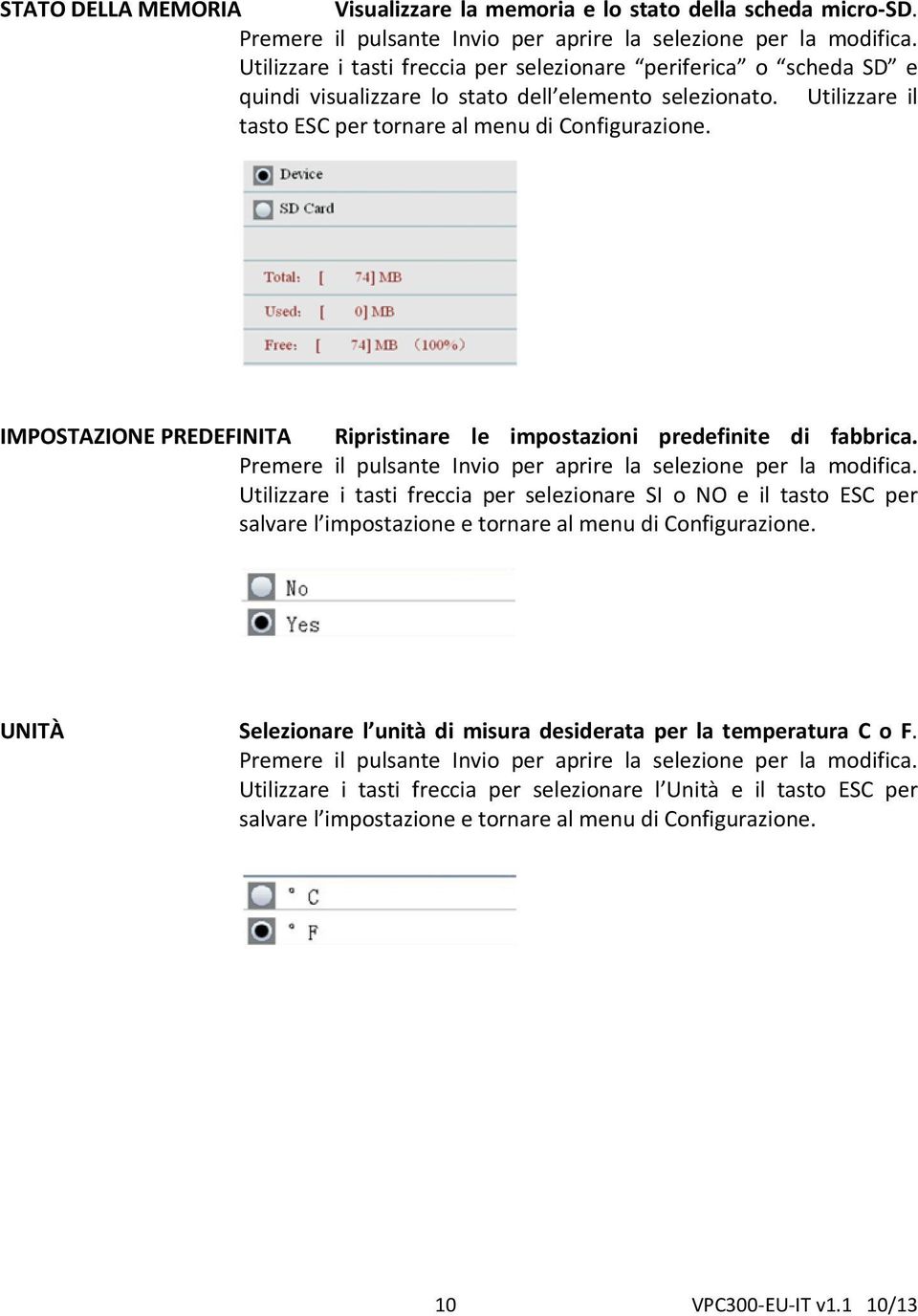 IMPOSTAZIONE PREDEFINITA Ripristinare le impostazioni predefinite di fabbrica. Premere il pulsante Invio per aprire la selezione per la modifica.