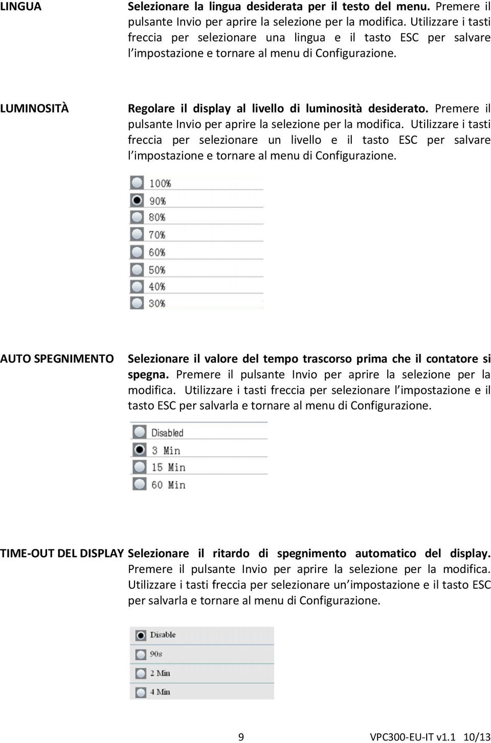 Premere il pulsante Invio per aprire la selezione per la modifica. Utilizzare i tasti freccia per selezionare un livello e il tasto ESC per salvare l impostazione e tornare al menu di Configurazione.