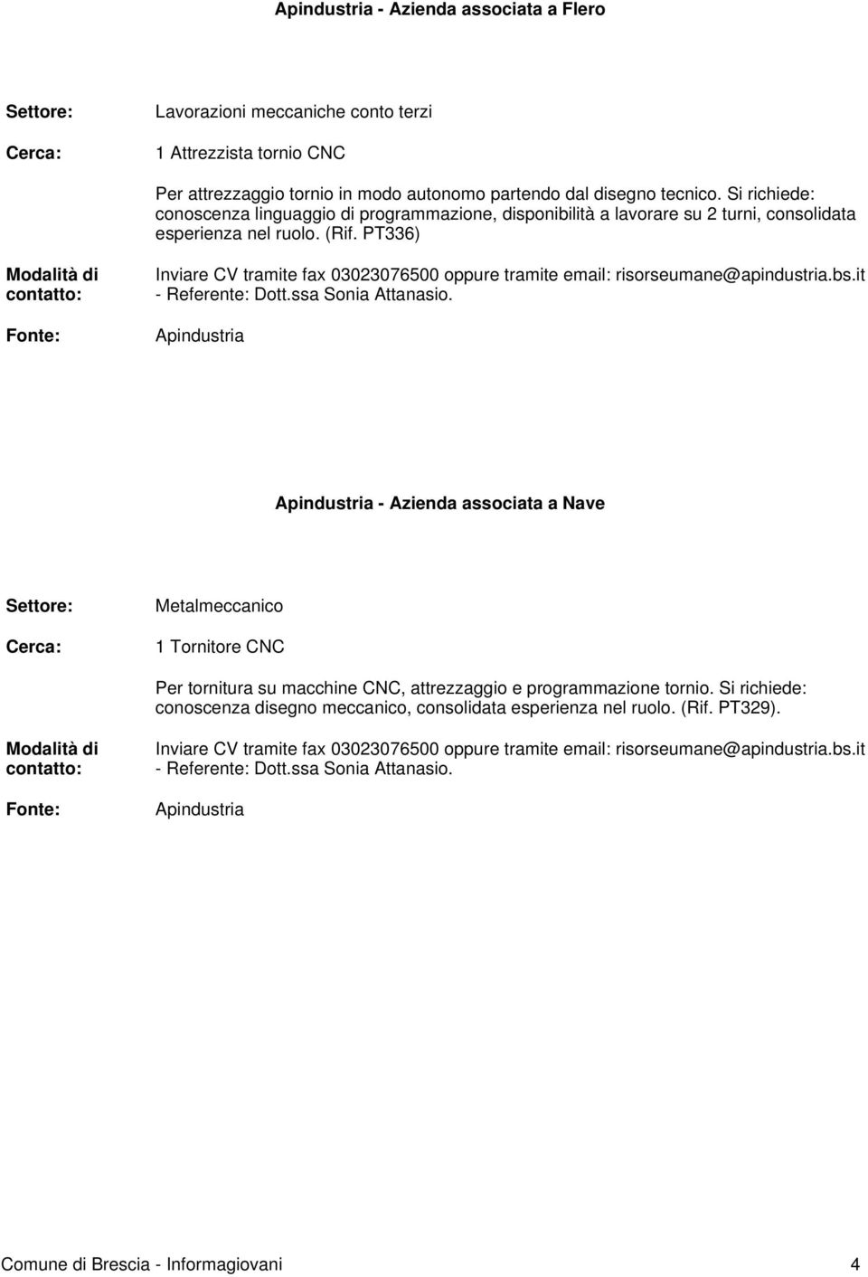 Si richiede: conoscenza linguaggio di programmazione, disponibilità a lavorare su 2 turni, consolidata esperienza nel ruolo. (Rif.