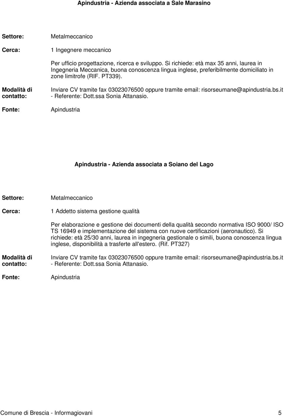 - Azienda associata a Soiano del Lago Metalmeccanico 1 Addetto sistema gestione qualità Per elaborazione e gestione dei documenti della qualità secondo normativa ISO 9000/ ISO TS