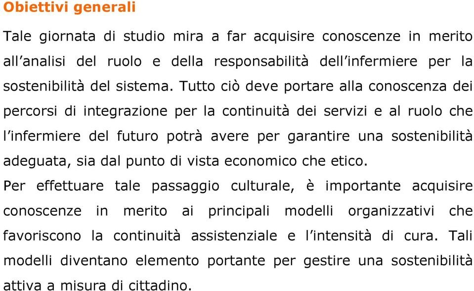 Tutto ciò deve portare alla conoscenza dei percorsi di integrazione per la continuità dei servizi e al ruolo che l infermiere del futuro potrà avere per garantire una