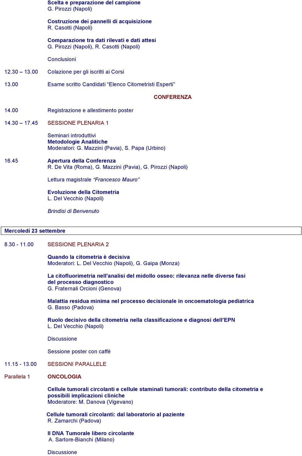 45 SESSIONE PLENARIA 1 Seminari introduttivi Metodologie Analitiche Moderatori: G. Mazzini (Pavia), S. Papa (Urbino) CONFERENZA 16.45 Apertura della Conferenza R. De Vita (Roma), G.