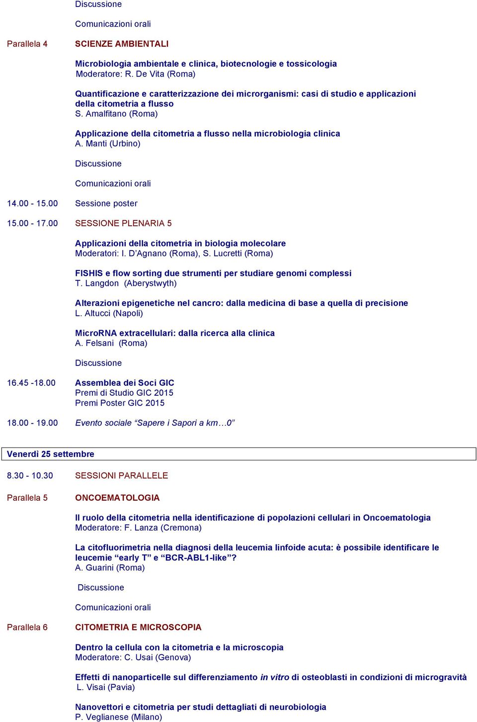 Amalfitano (Roma) Applicazione della citometria a flusso nella microbiologia clinica A. Manti (Urbino) 14.00-15.00 Sessione poster 15.00-17.