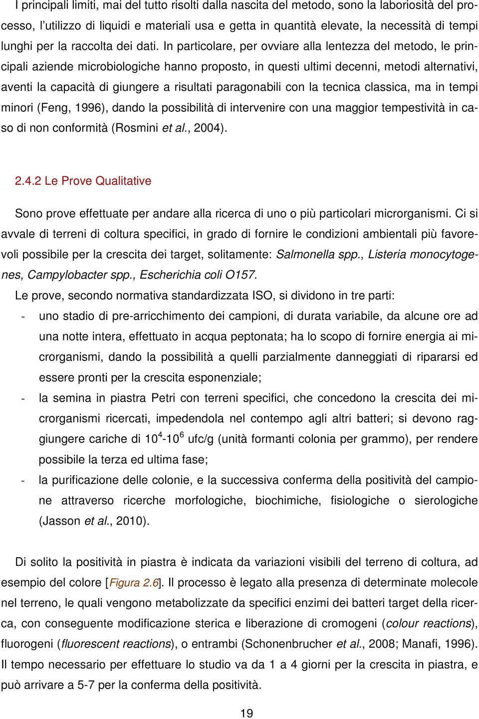 In particolare, per ovviare alla lentezza del metodo, le principali aziende microbiologiche hanno proposto, in questi ultimi decenni, metodi alternativi, aventi la capacità di giungere a risultati