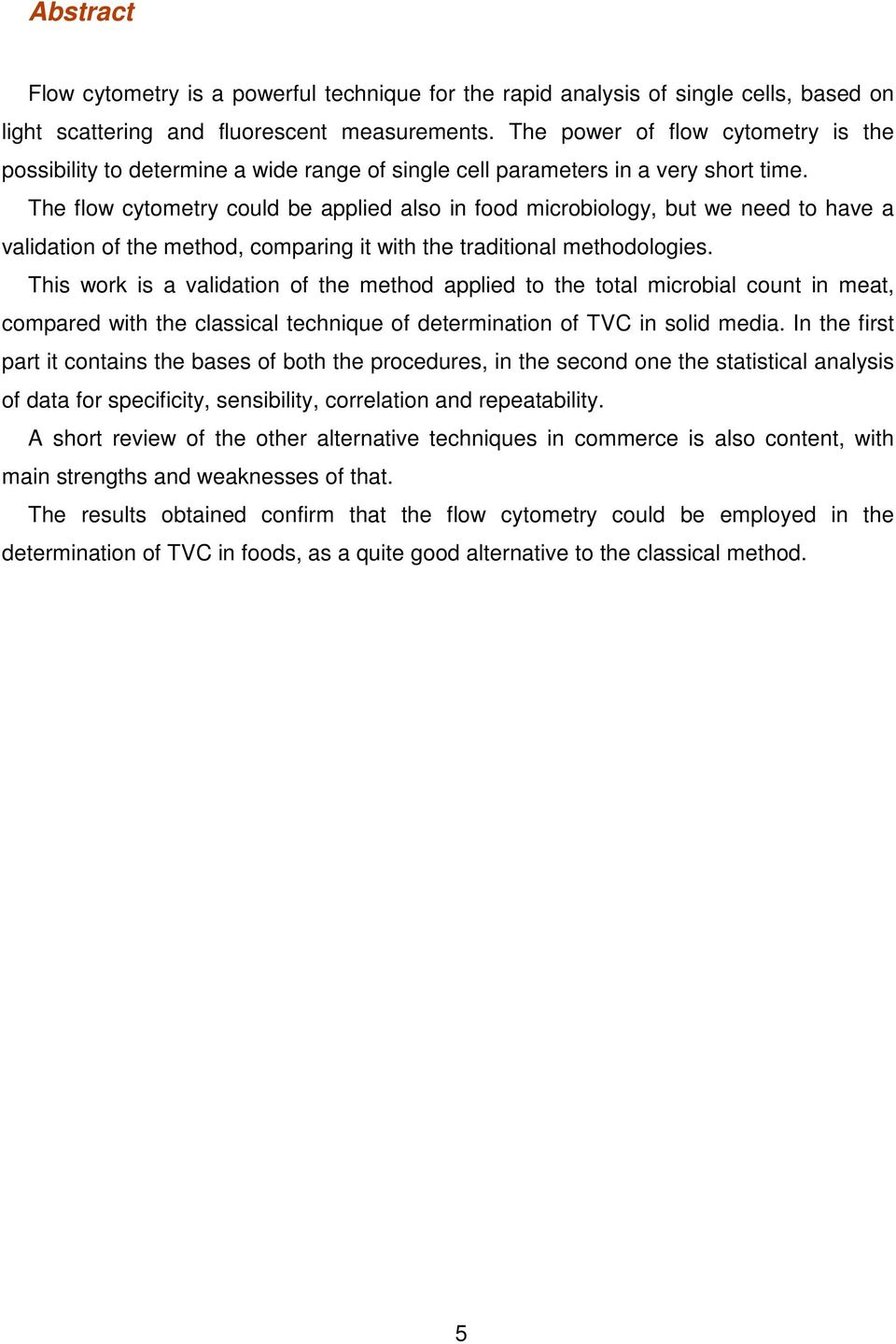 The flow cytometry could be applied also in food microbiology, but we need to have a validation of the method, comparing it with the traditional methodologies.