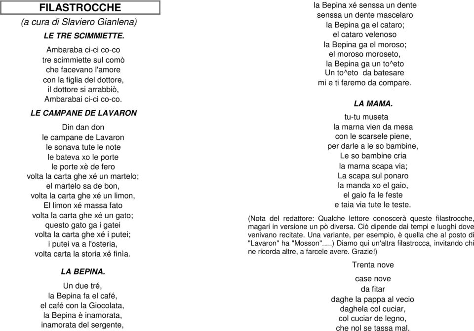 LE CAMPANE DE LAVARON Din dan don le campane de Lavaron le sonava tute le note le bateva xo le porte le porte xè de fero volta la carta ghe xé un martelo; el martelo sa de bon, volta la carta ghe xé