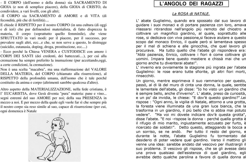 .. E chiede il RISPETTO per il nostro CORPO (in una cultura (di oggi e di ieri) che pur definendosi materialista, di fatto disprezza la materia, il corpo (soprattutto quello femminile), che viene