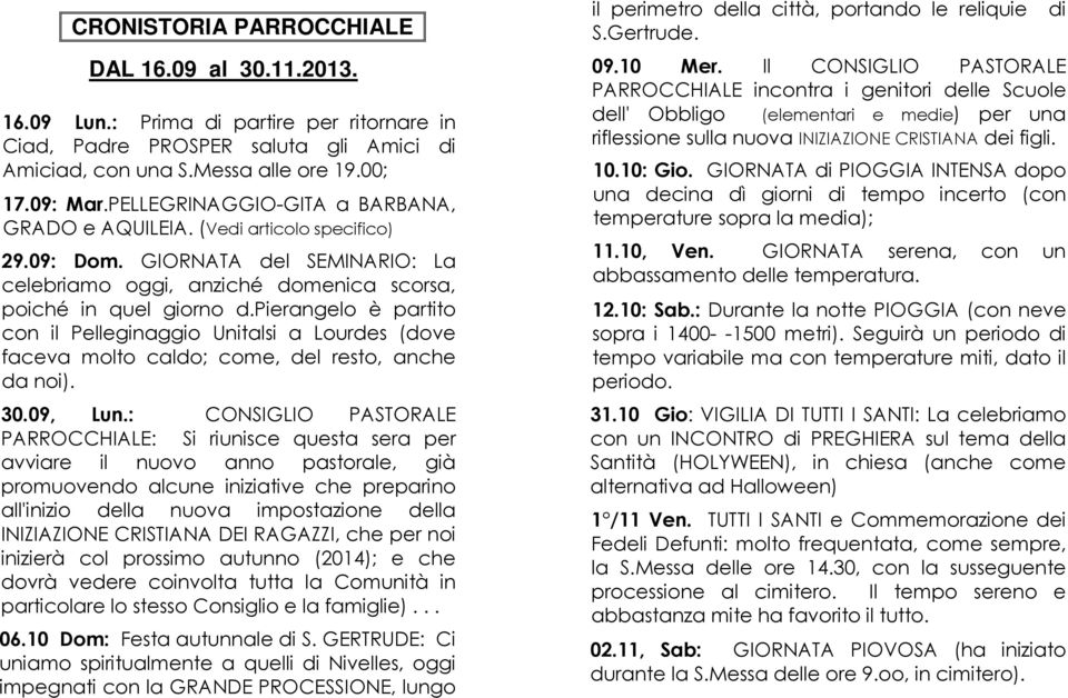 pierangelo è partito con il Pelleginaggio Unitalsi a Lourdes (dove faceva molto caldo; come, del resto, anche da noi). 30.09, Lun.