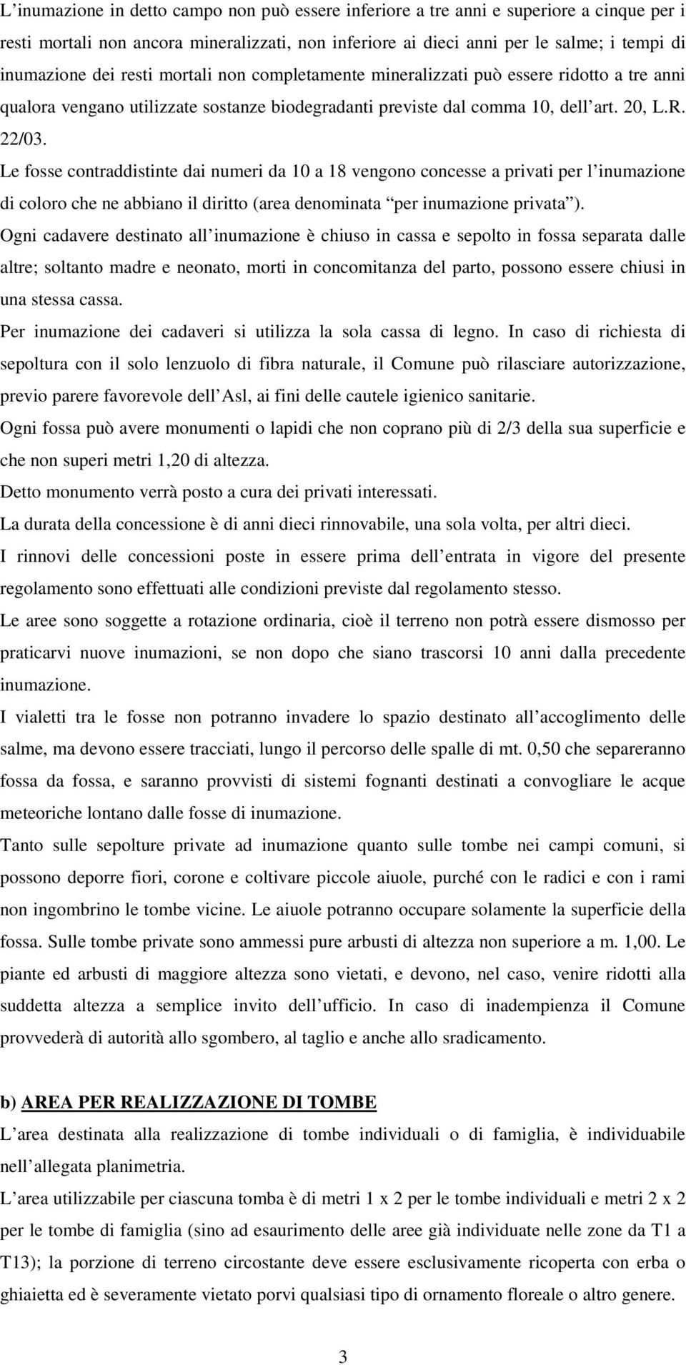 Le fosse contraddistinte dai numeri da 10 a 18 vengono concesse a privati per l inumazione di coloro che ne abbiano il diritto (area denominata per inumazione privata ).