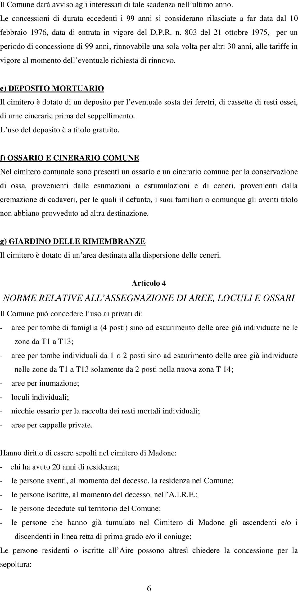 803 del 21 ottobre 1975, per un periodo di concessione di 99 anni, rinnovabile una sola volta per altri 30 anni, alle tariffe in vigore al momento dell eventuale richiesta di rinnovo.