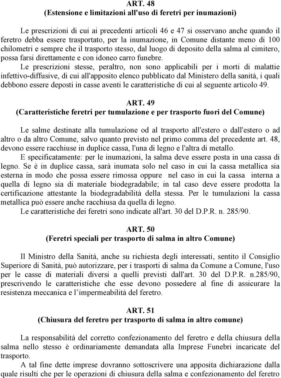 Le prescrizioni stesse, peraltro, non sono applicabili per i morti di malattie infettivo-diffusive, di cui all'apposito elenco pubblicato dal Ministero della sanità, i quali debbono essere deposti in