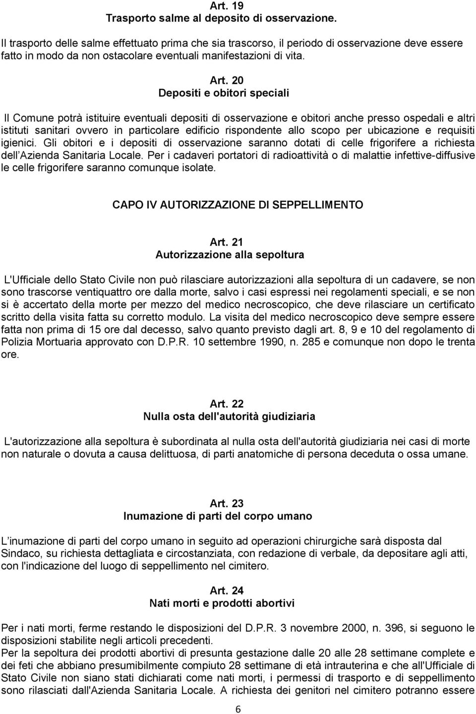 20 Depositi e obitori speciali Il Comune potrà istituire eventuali depositi di osservazione e obitori anche presso ospedali e altri istituti sanitari ovvero in particolare edificio rispondente allo