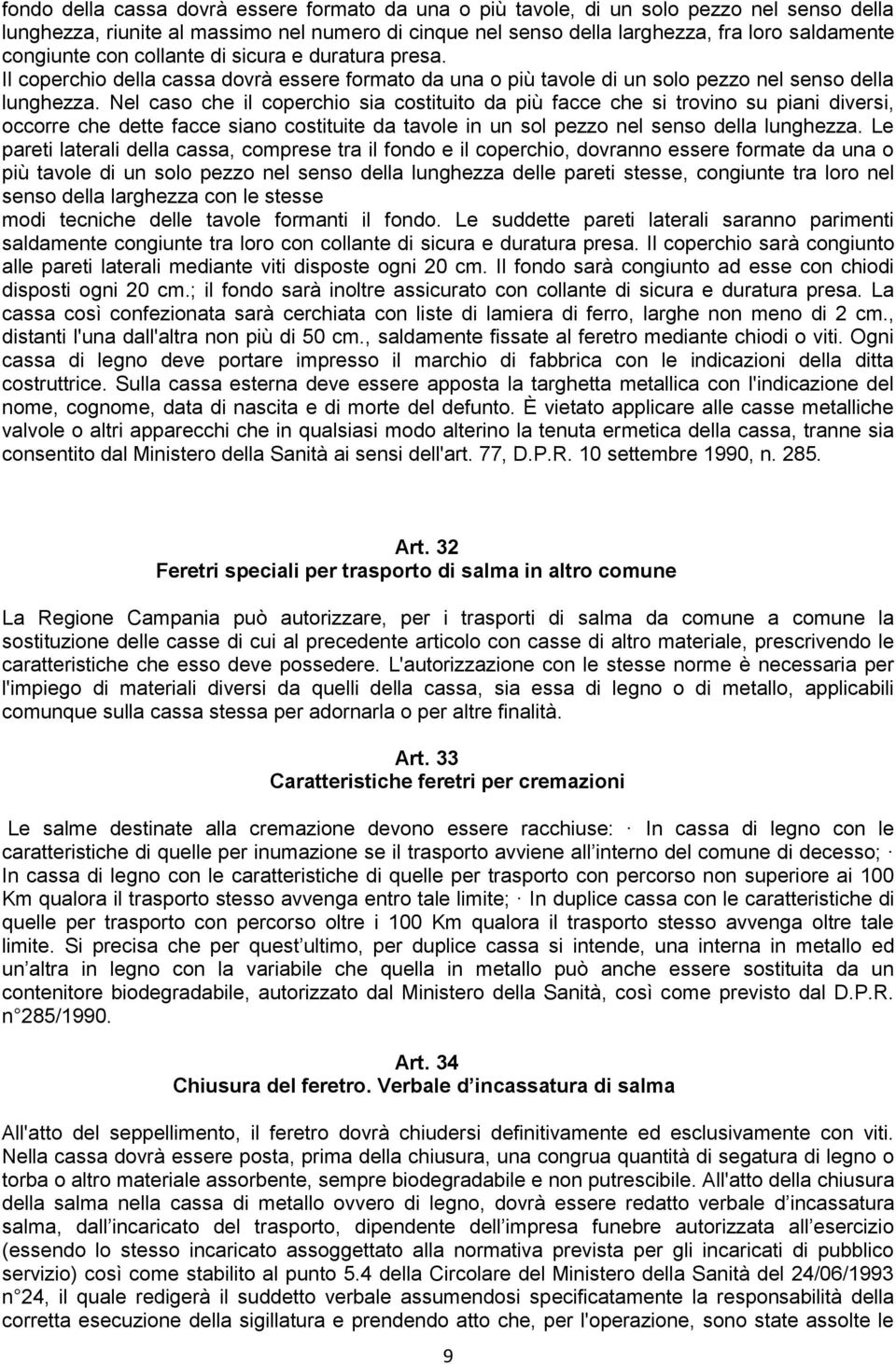 Nel caso che il coperchio sia costituito da più facce che si trovino su piani diversi, occorre che dette facce siano costituite da tavole in un sol pezzo nel senso della lunghezza.