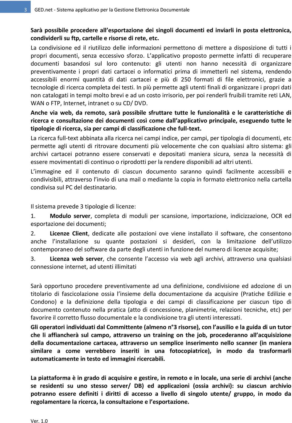 risorse di rete, etc. La condivisione ed il riutilizzo delle informazioni permettono di mettere a disposizione di tutti i propri documenti, senza eccessivo sforzo.