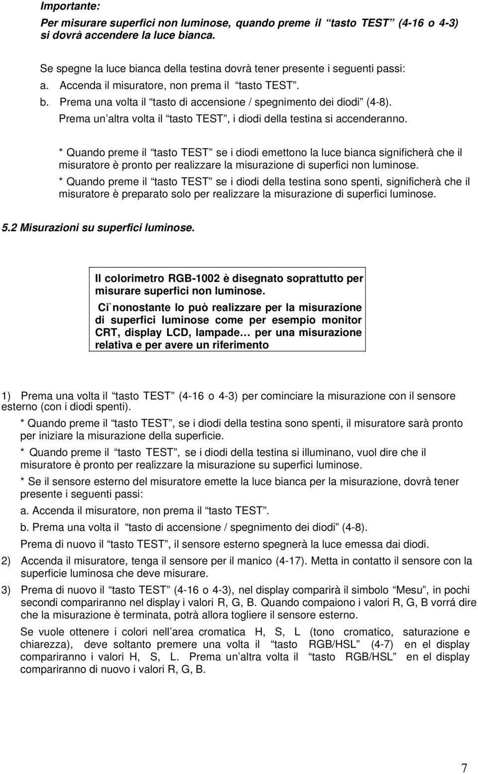 Prema un altra volta il tasto TEST, i diodi della testina si accenderanno.