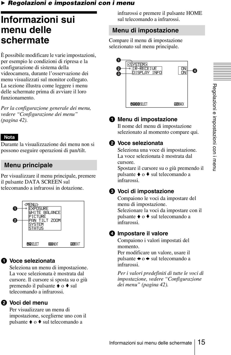 Per la configurazione generale dei menu, vedere Configurazione dei menu (pagina 42). Nota Durante la visualizzazione dei menu non si possono eseguire operazioni di pan/tilt.