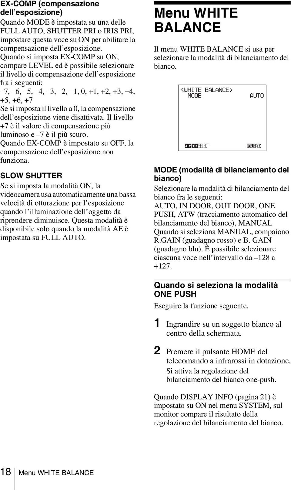 il livello a 0, la compensazione dell esposizione viene disattivata. Il livello +7 è il valore di compensazione più luminoso e 7 è il più scuro.