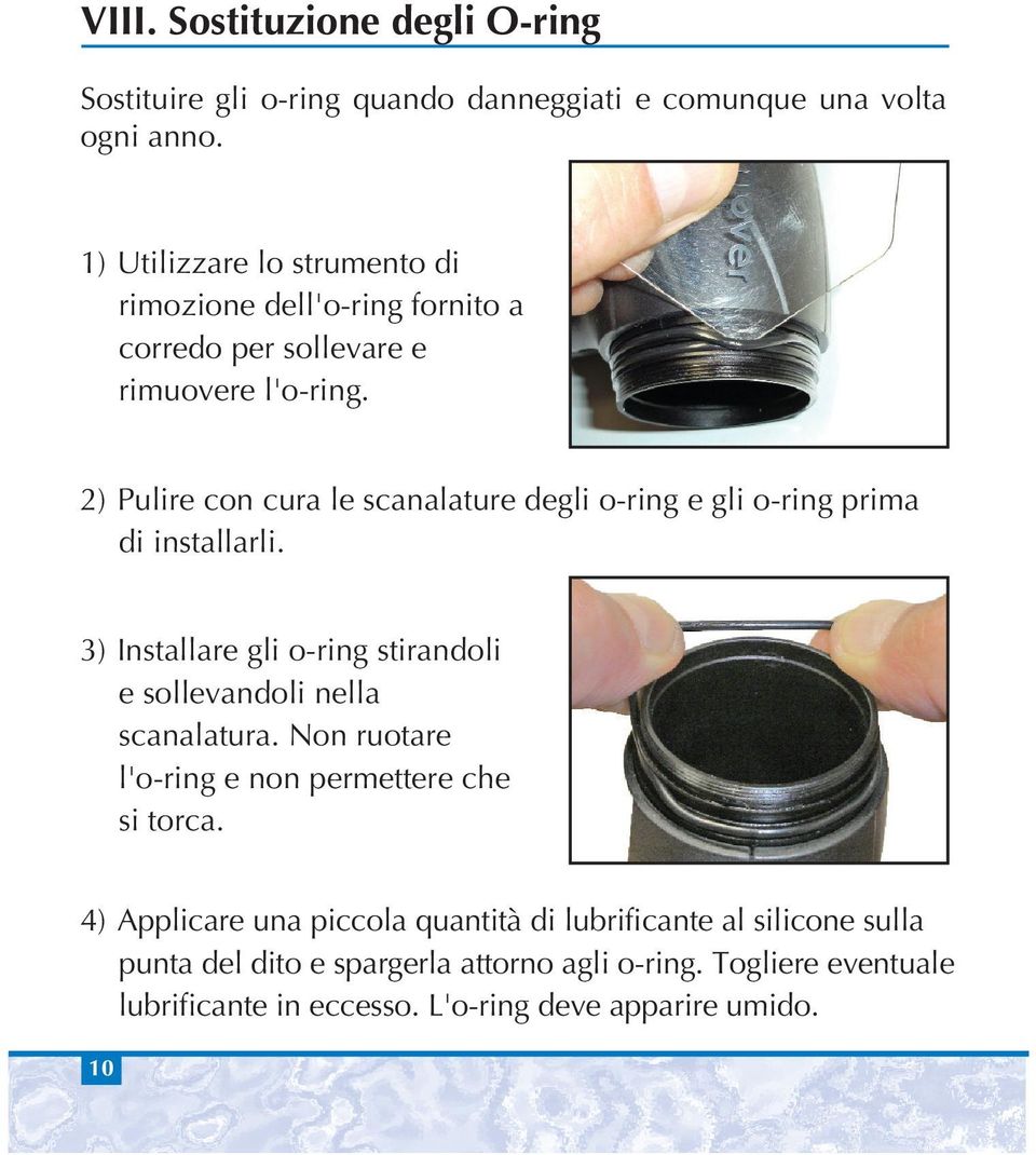 2) Pulire con cura le scanalature degli o-ring e gli o-ring prima di installarli. 3) Installare gli o-ring stirandoli e sollevandoli nella scanalatura.