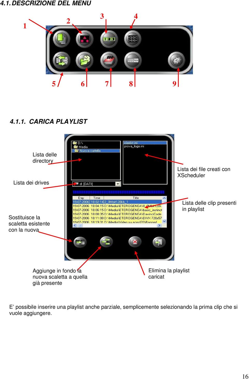 presenti in playlist Aggiunge in fondo la nuova scaletta a quella già presente Elimina la playlist caricat