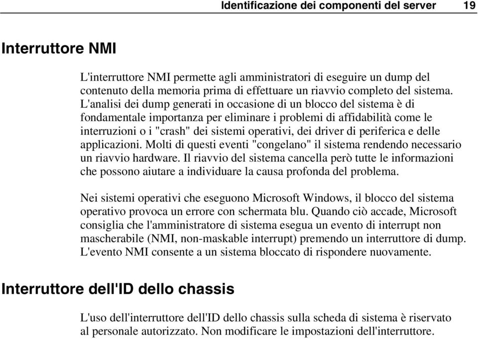 L'analisi dei dump generati in occasione di un blocco del sistema è di fondamentale importanza per eliminare i problemi di affidabilità come le interruzioni o i "crash" dei sistemi operativi, dei