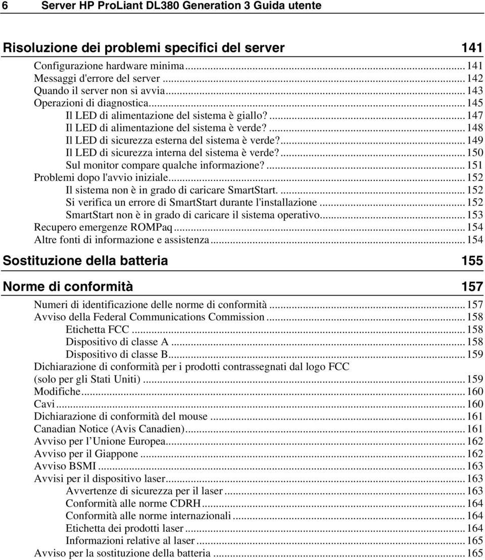 ...148 Il LED di sicurezza esterna del sistema è verde?...149 Il LED di sicurezza interna del sistema è verde?...150 Sul monitor compare qualche informazione?...151 Problemi dopo l'avvio iniziale.