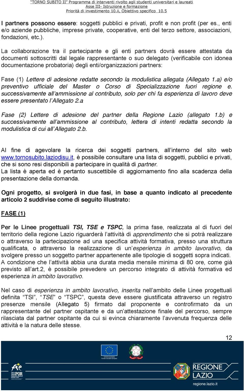 degli enti/organizzazioni partners: Fase (1) Lettere di adesione redatte secondo la modulistica allegata (Allegato 1.a) e/o preventivo ufficiale del Master o Corso di Specializzazione fuori regione e.