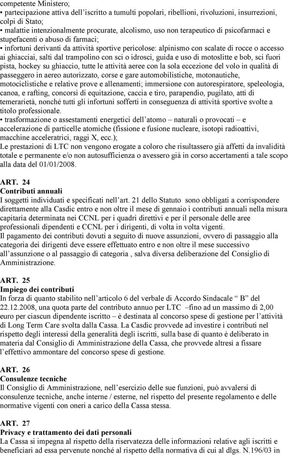 o idrosci, guida e uso di motoslitte e bob, sci fuori pista, hockey su ghiaccio, tutte le attività aeree con la sola eccezione del volo in qualità di passeggero in aereo autorizzato, corse e gare