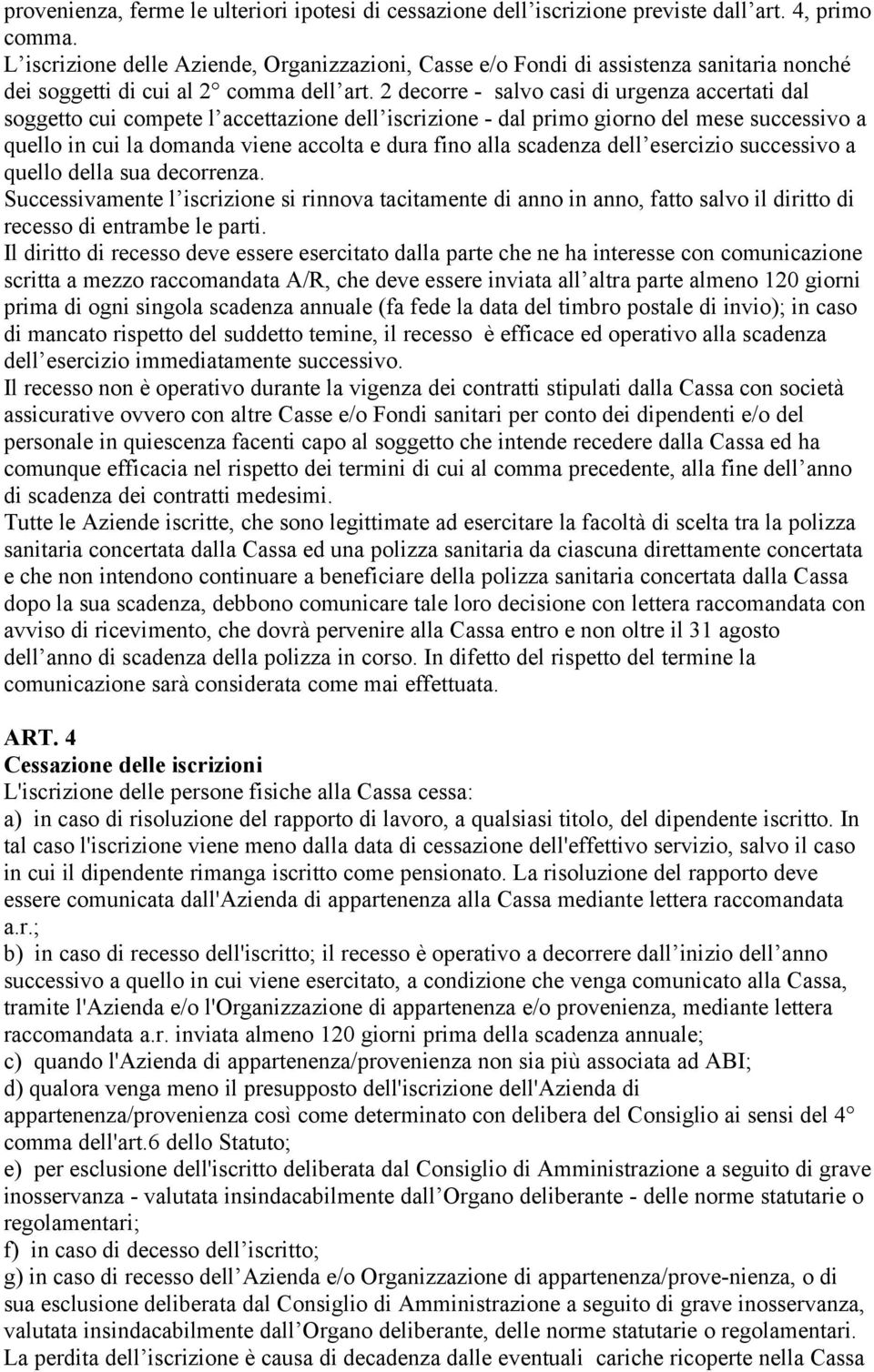 2 decorre - salvo casi di urgenza accertati dal soggetto cui compete l accettazione dell iscrizione - dal primo giorno del mese successivo a quello in cui la domanda viene accolta e dura fino alla