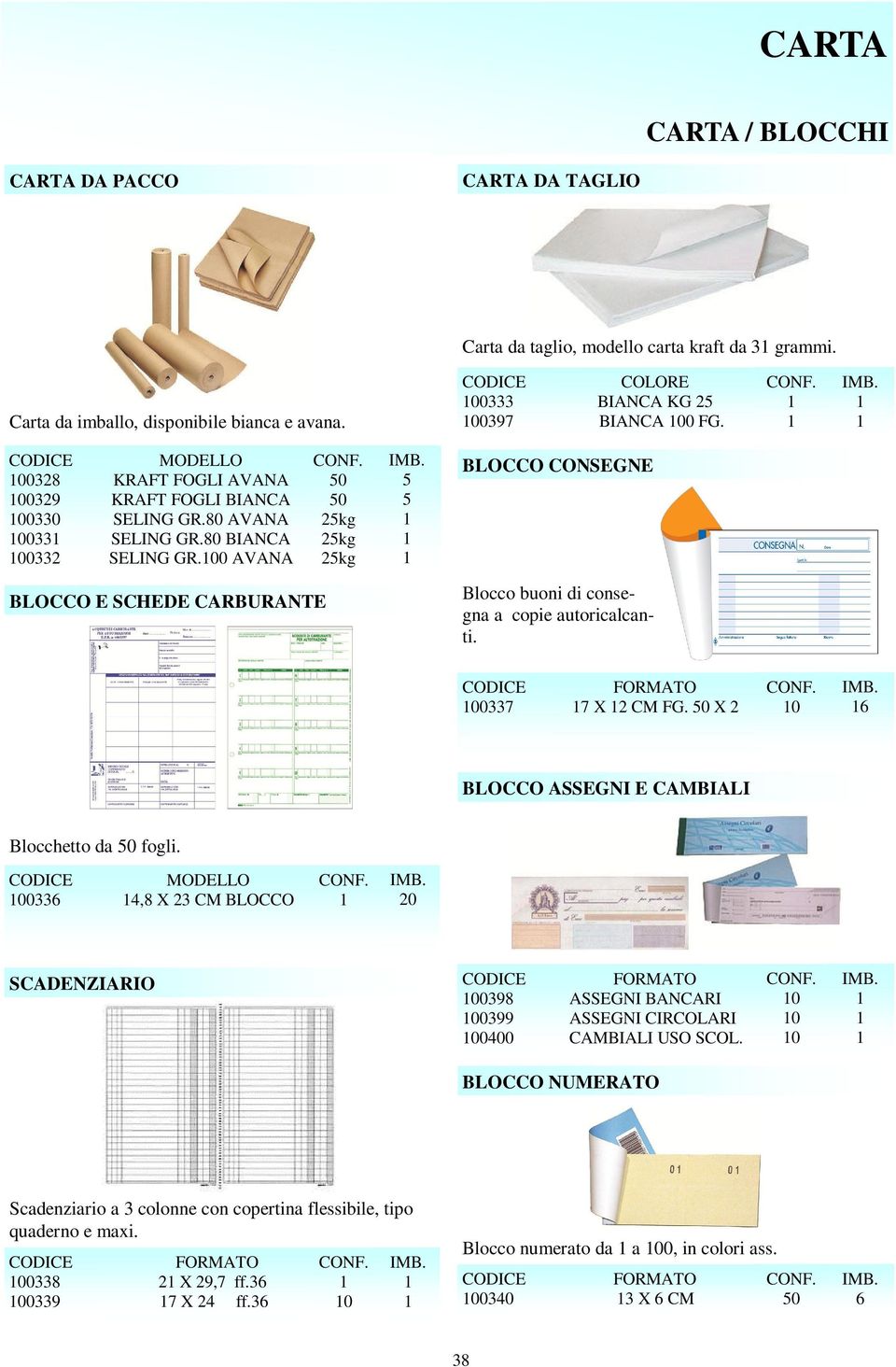 00 AVANA 0 0 2kg 2kg 2kg BLOCCO CONSEGNE BLOCCO E SCHEDE CARBURANTE Blocco buoni di consegna a copie autoricalcanti. 0033 X 2 CM FG. 0 X 2 0 BLOCCO ASSEGNI E CAMBIALI Blocchetto da 0 fogli.