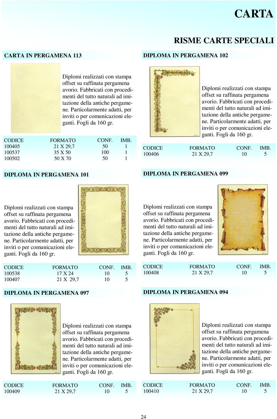 2 X 29, 3 X 0 0 X 0 0 00 0 000 Diplomi realizzati con stampa offset su raffinata pergamena avorio.