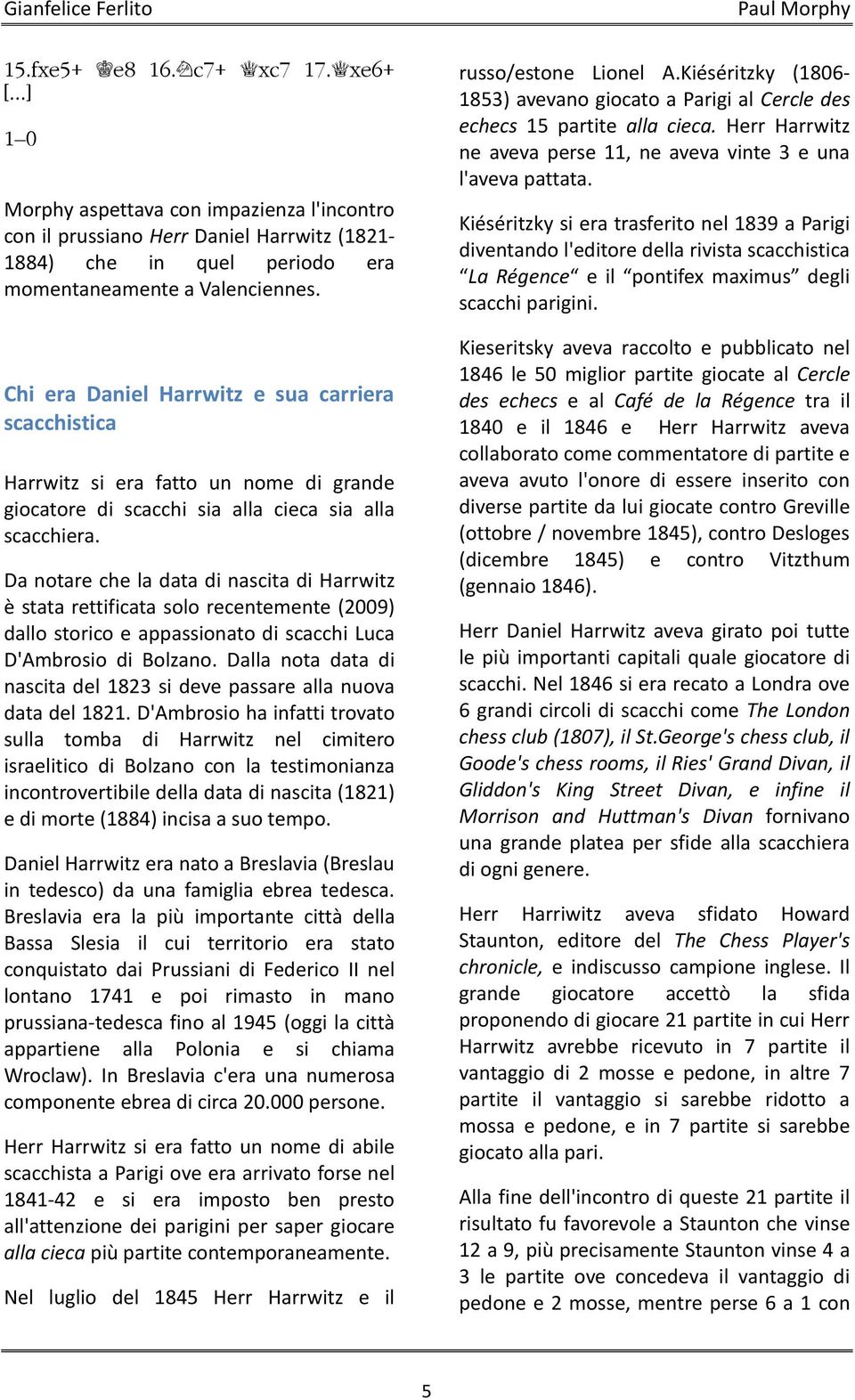 Da notare che la data di nascita di Harrwitz è stata rettificata solo recentemente (2009) dallo storico e appassionato di scacchi Luca D'Ambrosio di Bolzano.