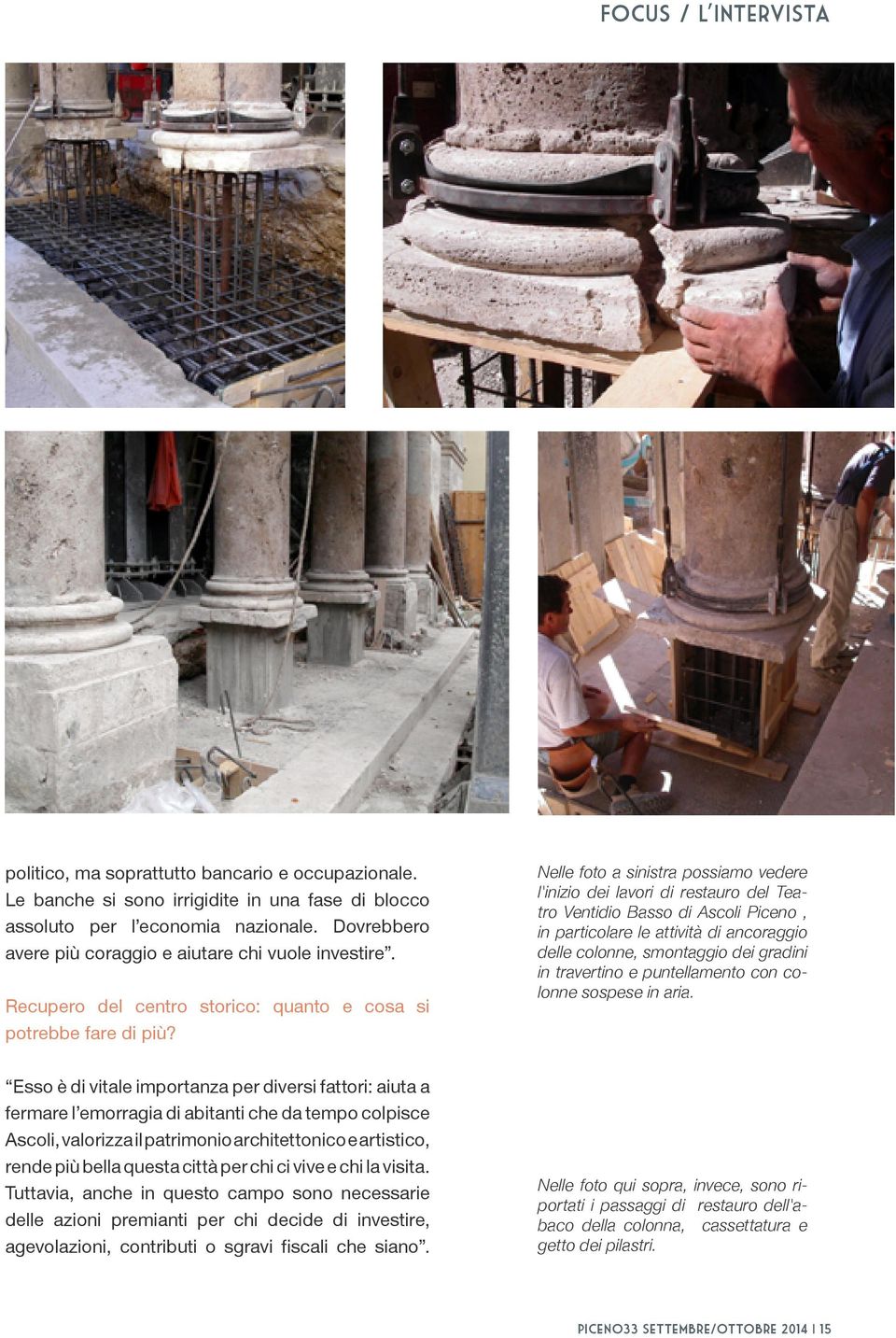 Nelle foto a sinistra possiamo vedere l'inizio dei lavori di restauro del Teatro Ventidio Basso di Ascoli Piceno, in particolare le attività di ancoraggio delle colonne, smontaggio dei gradini in