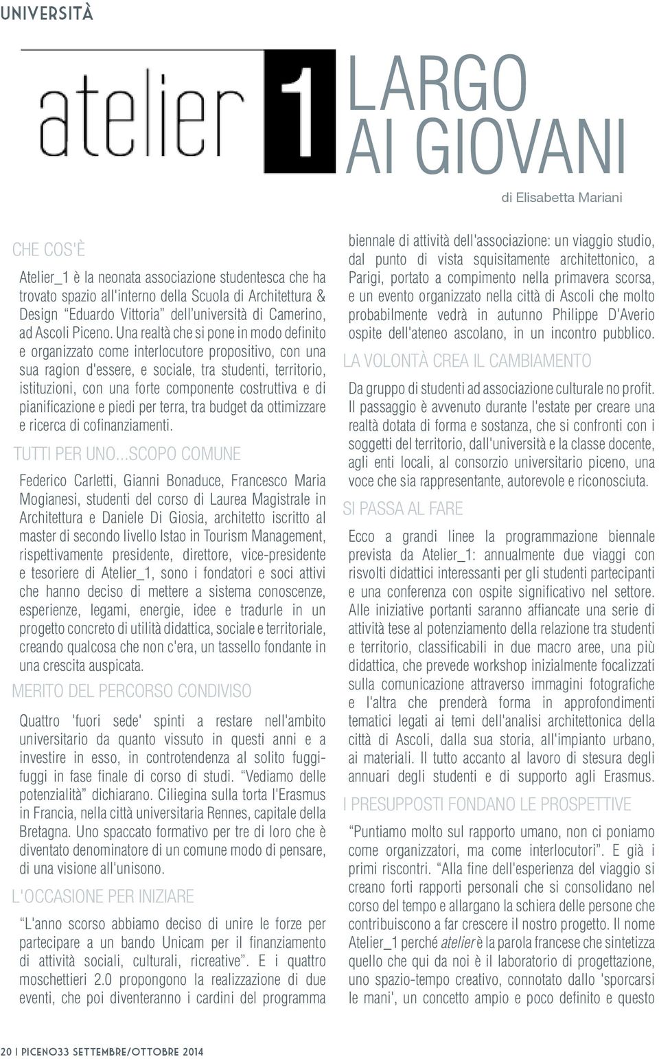 Una realtà che si pone in modo definito e organizzato come interlocutore propositivo, con una sua ragion d'essere, e sociale, tra studenti, territorio, istituzioni, con una forte componente