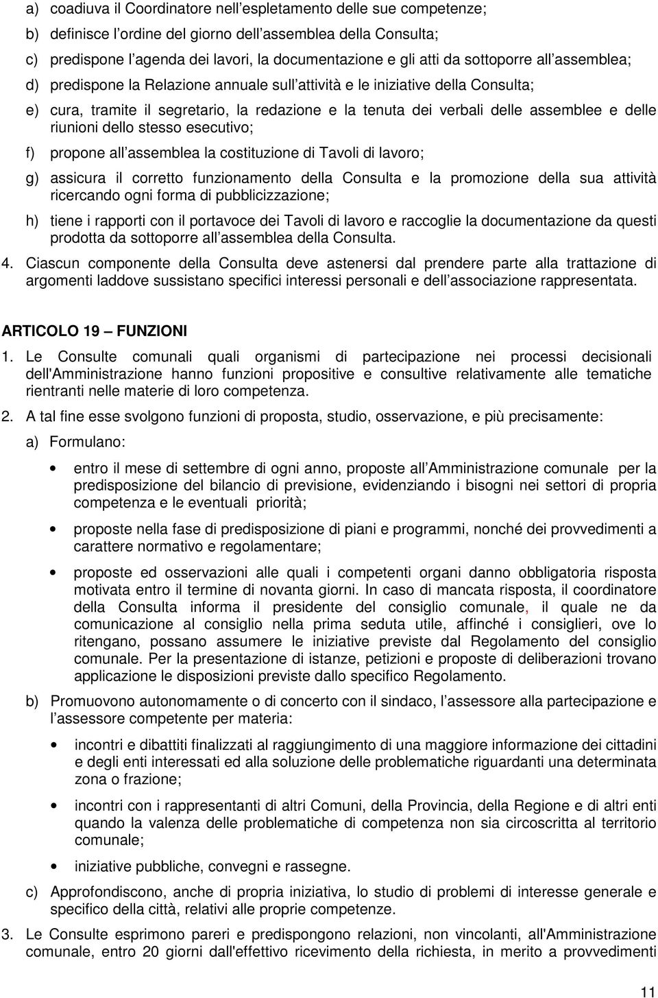 riunioni dello stesso esecutivo; f) propone all assemblea la costituzione di Tavoli di lavoro; g) assicura il corretto funzionamento della Consulta e la promozione della sua attività ricercando ogni