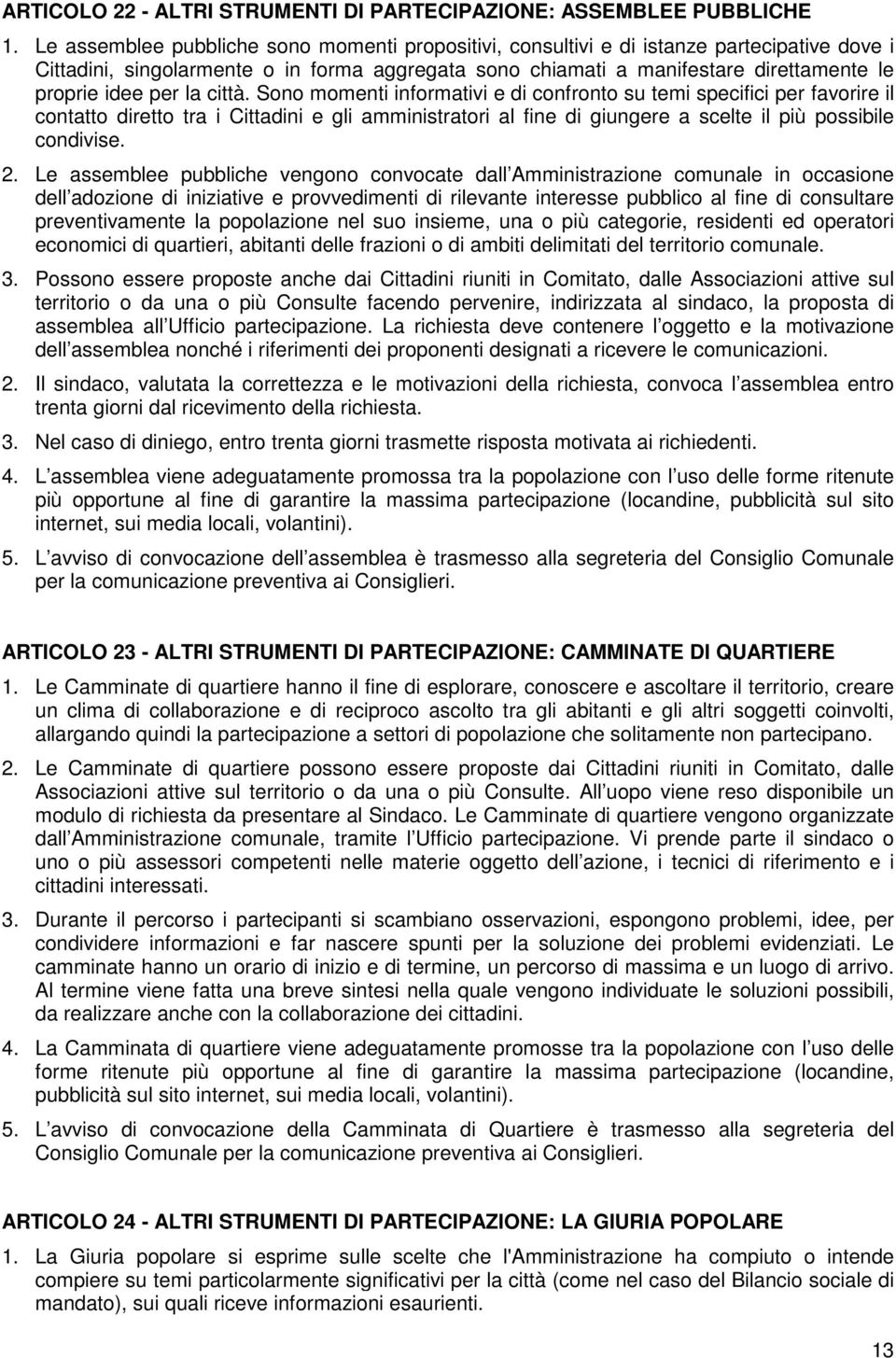 per la città. Sono momenti informativi e di confronto su temi specifici per favorire il contatto diretto tra i Cittadini e gli amministratori al fine di giungere a scelte il più possibile condivise.