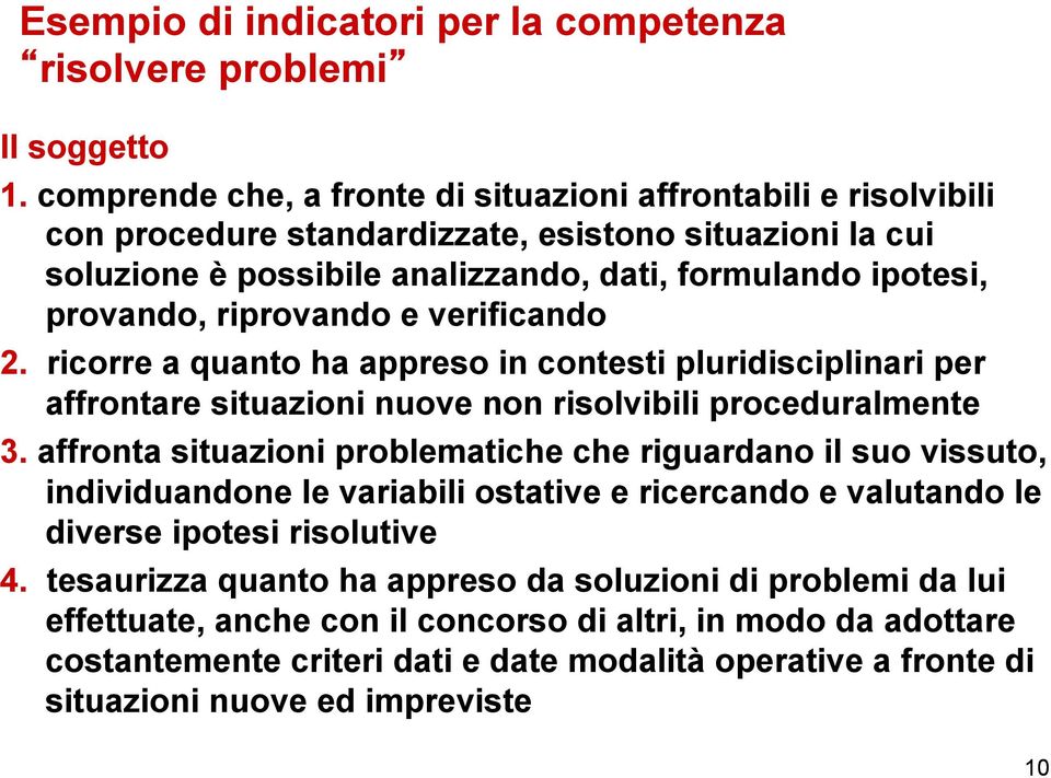 provando, riprovando e verificando 2. ricorre a quanto ha appreso in contesti pluridisciplinari per affrontare situazioni nuove non risolvibili proceduralmente 3.