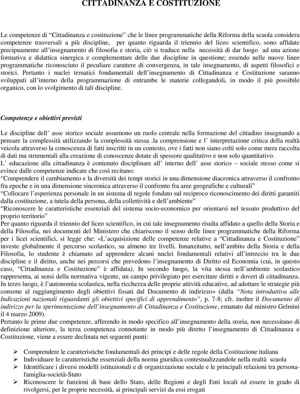 complementare delle due discipline in questione; essendo nelle nuove linee programmatiche riconosciuto il peculiare carattere di convergenza, in tale insegnamento, di aspetti filosofici e storici.