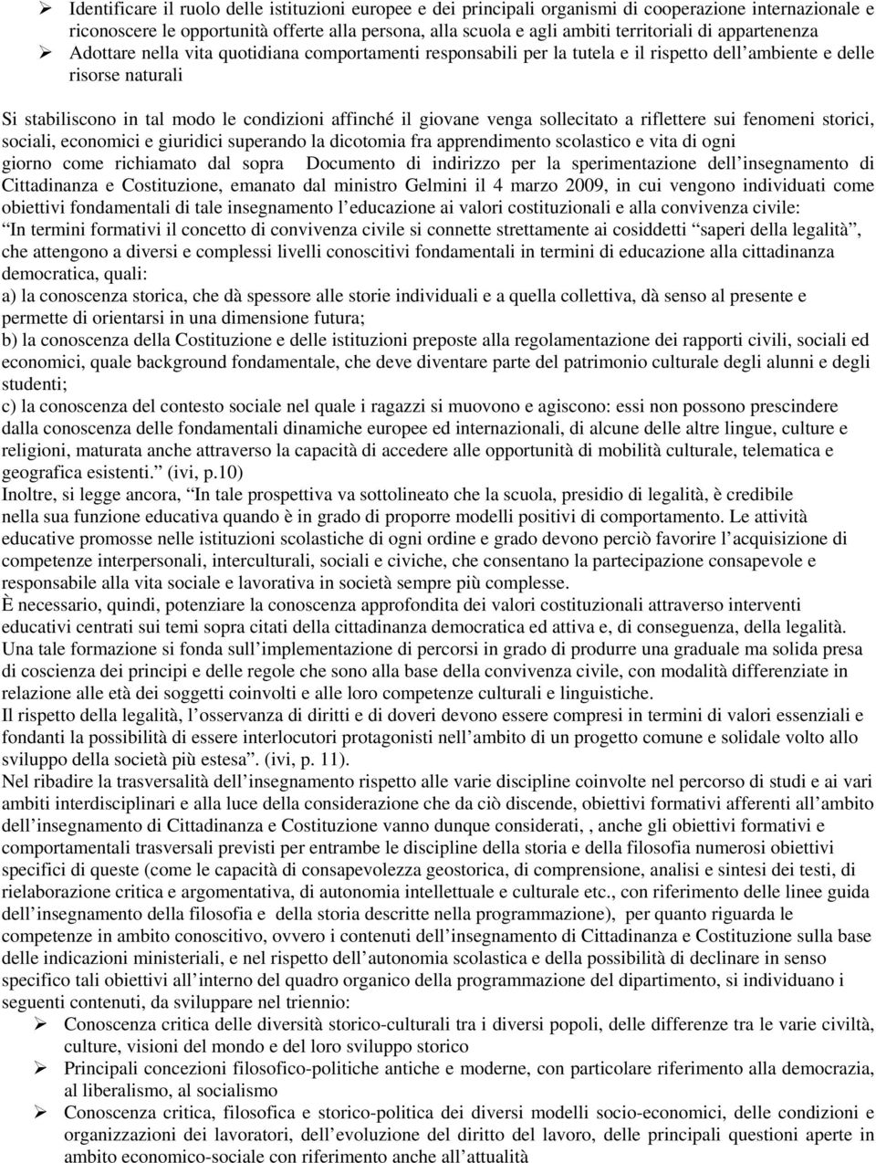 venga sollecitato a riflettere sui fenomeni storici, sociali, economici e giuridici superando la dicotomia fra apprendimento scolastico e vita di ogni giorno come richiamato dal sopra Documento di