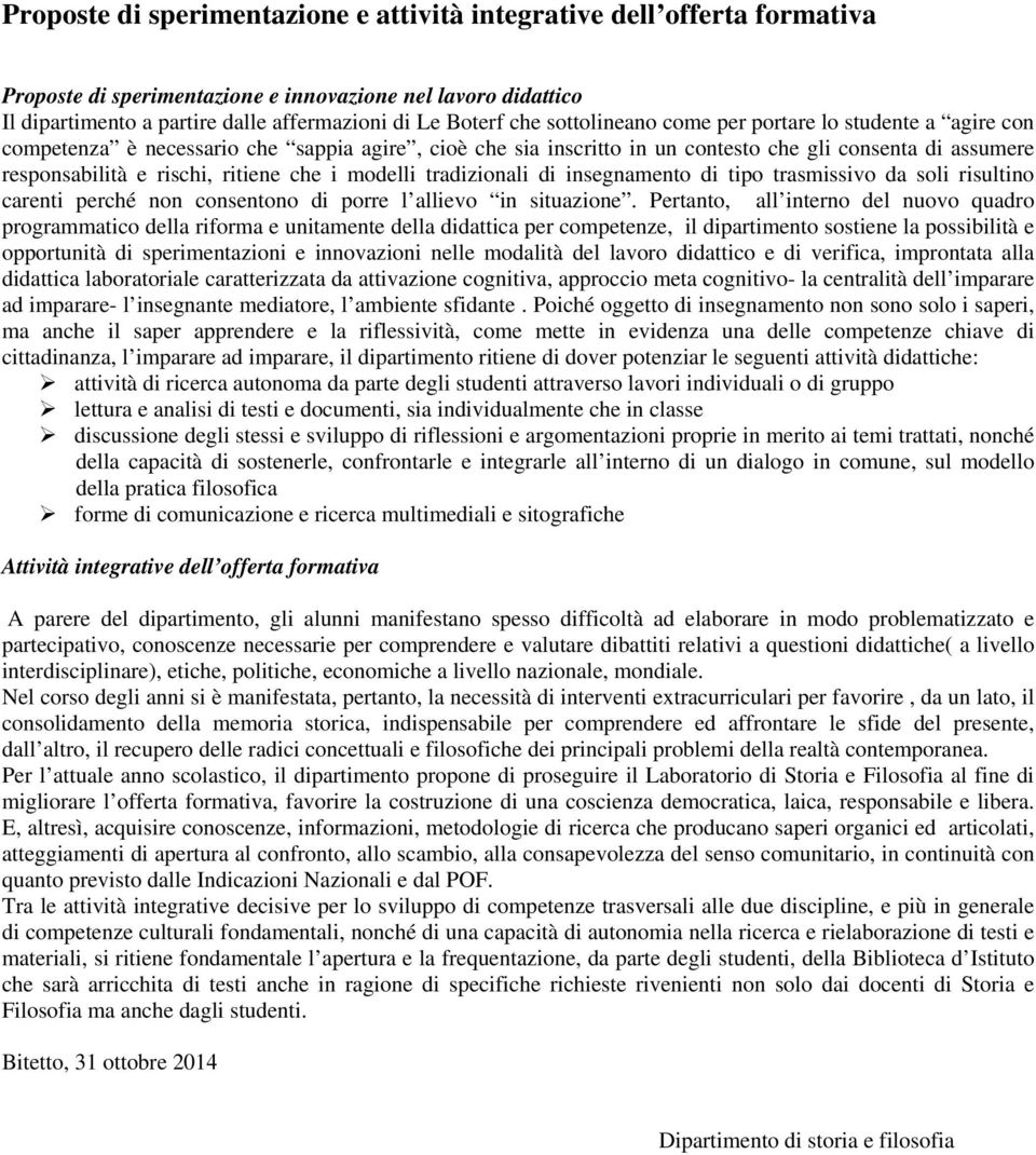 i modelli tradizionali di insegnamento di tipo trasmissivo da soli risultino carenti perché non consentono di porre l allievo in situazione.