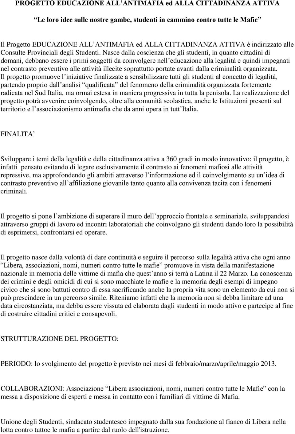 Nasce dalla coscienza che gli studenti, in quanto cittadini di domani, debbano essere i primi soggetti da coinvolgere nell educazione alla legalità e quindi impegnati nel contrasto preventivo alle