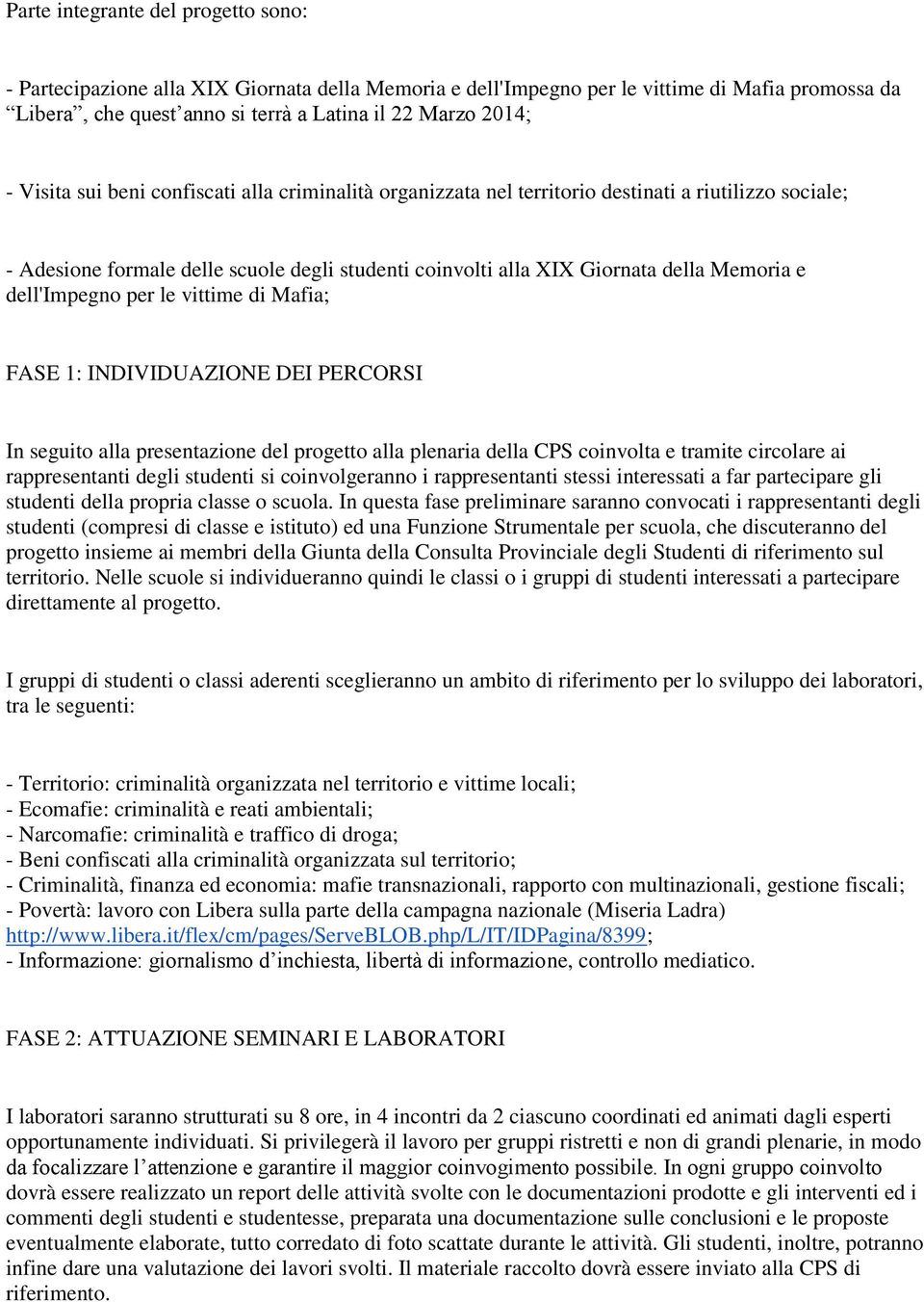 dell'impegno per le vittime di Mafia; FASE 1: INDIVIDUAZIONE DEI PERCORSI In seguito alla presentazione del progetto alla plenaria della CPS coinvolta e tramite circolare ai rappresentanti degli