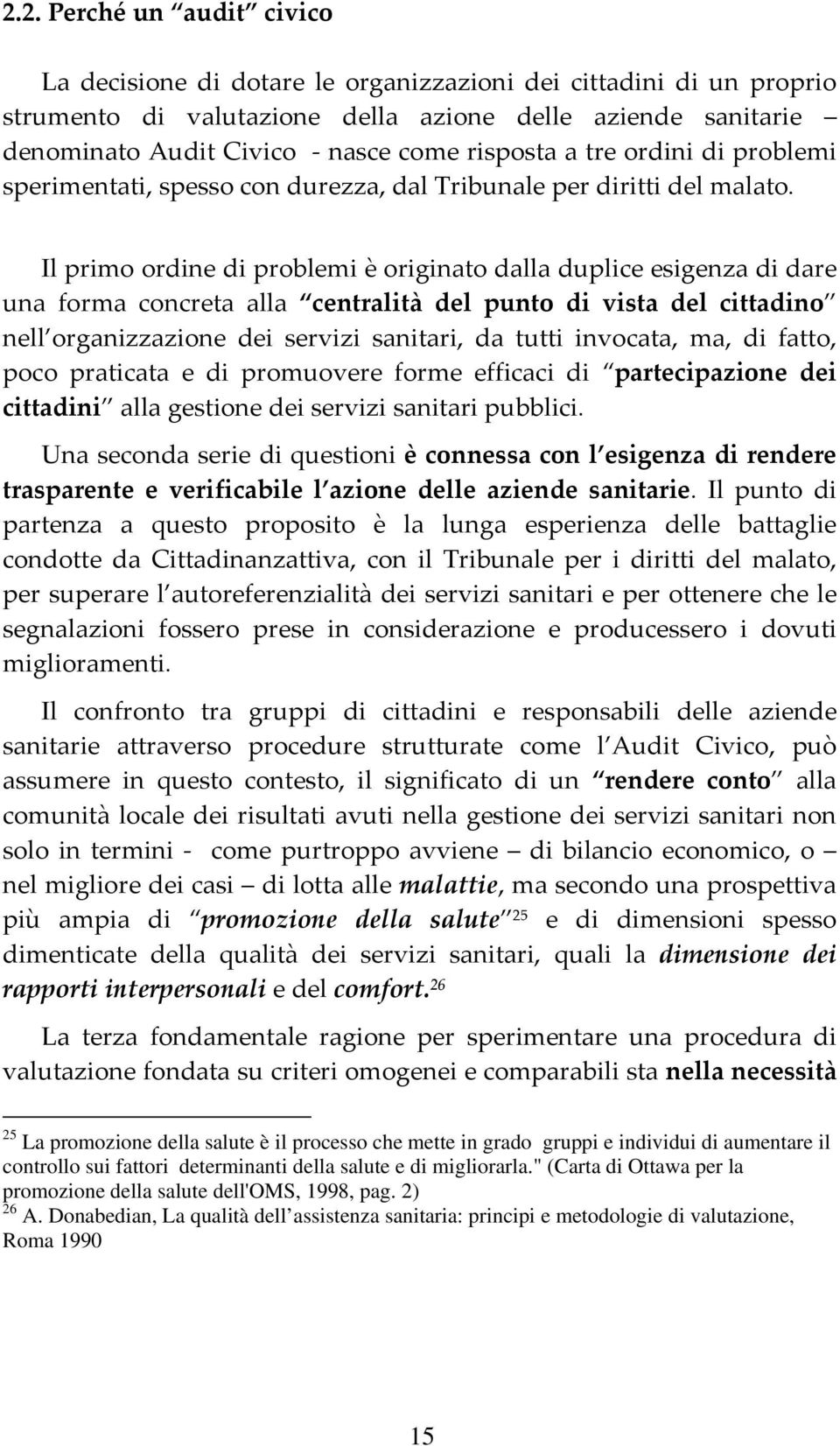 Il primo ordine di problemi è originato dalla duplice esigenza di dare una forma concreta alla centralità del punto di vista del cittadino nell organizzazione dei servizi sanitari, da tutti invocata,